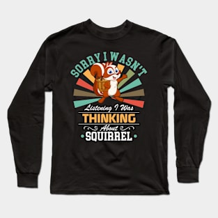 Squirrel lovers Sorry I Wasn't Listening I Was Thinking About Squirrel Long Sleeve T-Shirt